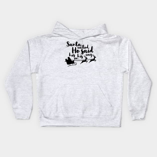 santa called he said hes on his way. Kids Hoodie by BenHQ